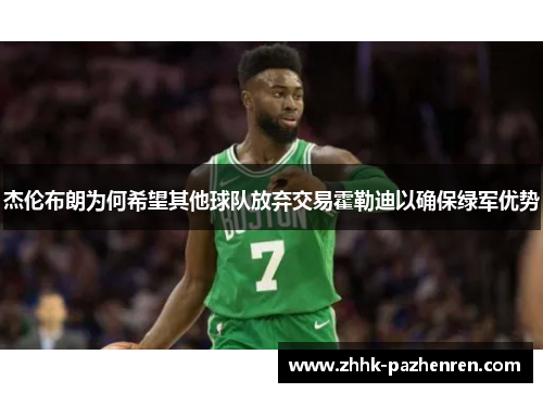 杰伦布朗为何希望其他球队放弃交易霍勒迪以确保绿军优势 杰伦布朗为何希望其他球队放弃交易霍勒迪以确保绿军优势