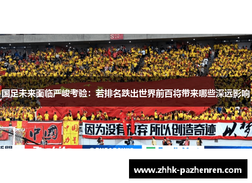 国足未来面临严峻考验:若排名跌出世界前百将带来哪些深远影响 国足未来面临严峻考验:若排名跌出世界前百将带来哪些深远影响