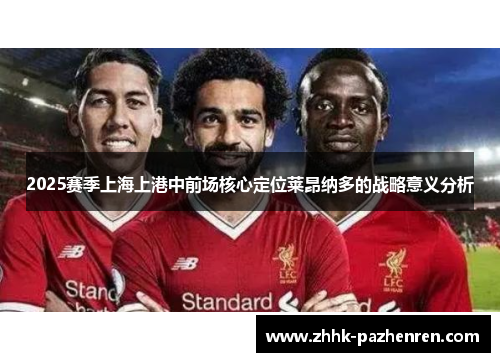 2025赛季上海上港中前场核心定位莱昂纳多的战略意义分析 2025赛季上海上港中前场核心定位莱昂纳多的战略意义分析