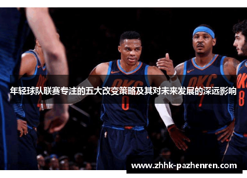 年轻球队联赛专注的五大改变策略及其对未来发展的深远影响 年轻球队联赛专注的五大改变策略及其对未来发展的深远影响