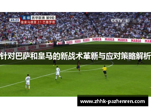 针对巴萨和皇马的新战术革新与应对策略解析