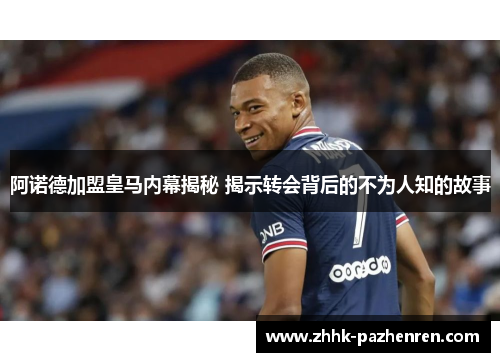 阿诺德加盟皇马内幕揭秘 揭示转会背后的不为人知的故事 阿诺德加盟皇马内幕揭秘 揭示转会背后的不为人知的故事