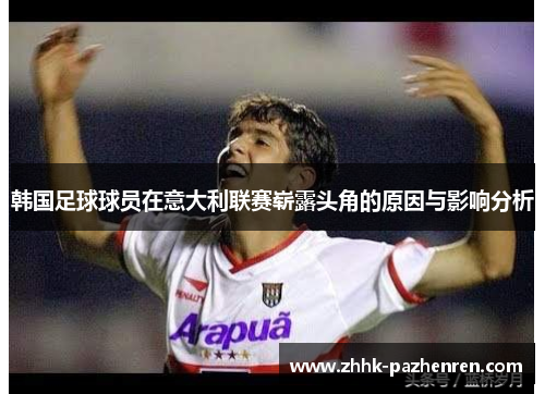 韩国足球球员在意大利联赛崭露头角的原因与影响分析