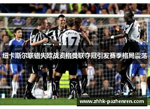 纽卡斯尔联错失欧战资格曼联夺冠引发赛季格局震荡