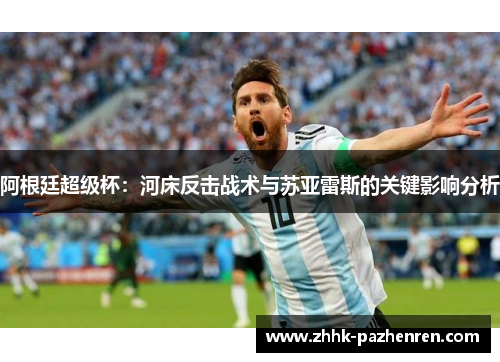 阿根廷超级杯：河床反击战术与苏亚雷斯的关键影响分析